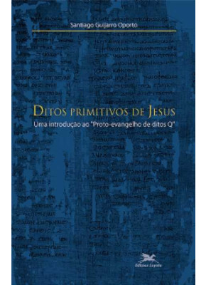 Ditos Primitivos De Jesus - Uma Introdução Ao "Proto-Evangelho De Ditos Q"