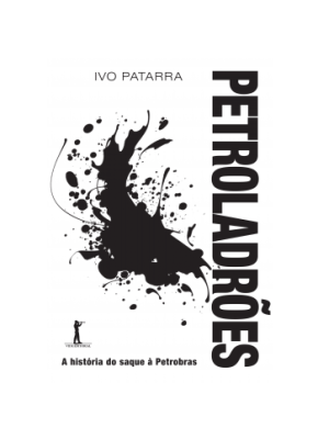Petroladrões - A História Do Saque À Petrobrás