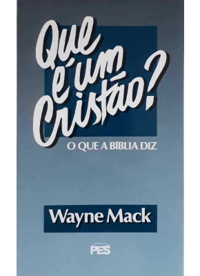 Que É Um Cristão? O Que A Bíblia Diz Pes Wayne Mack   