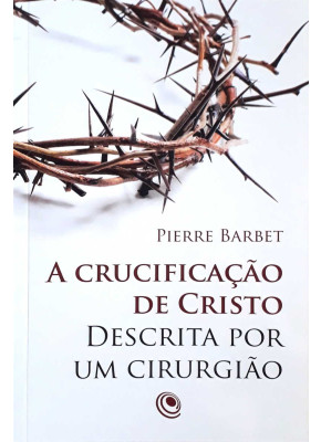 A Crucificação De Cristo Descrita Por Um Cirurgião