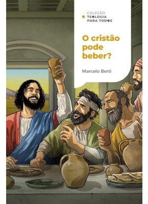 O Cristão Pode Beber? Coleção Teologia Para Todos