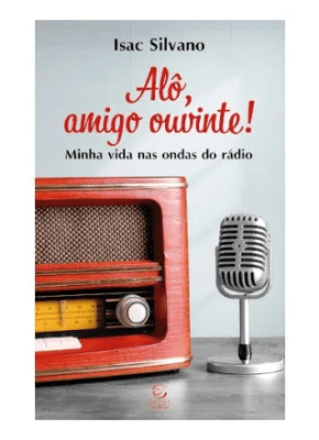 Alô Amigo Ouvinte! Minha Vida nas Ondas do Rádio