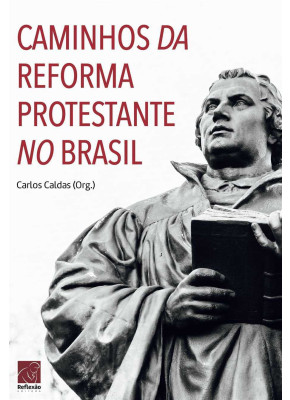 Caminhos Da Reforma Protestante No Brasil