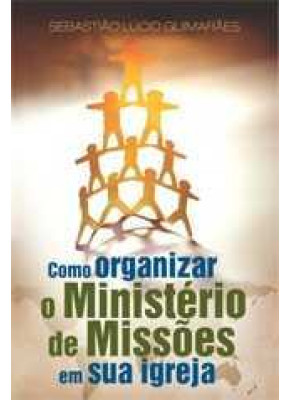 Como Organizar O Ministério De Missões Em Sua Igreja