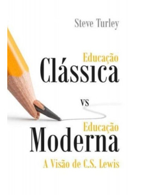 Educação Clássica Vs Educação Moderna - A Visão De C.S. Lewis