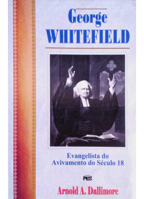 George Whitefield – Evangelista Do Avivamento Do Século 18
