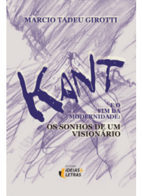 Kant E O Fim Da Modernidade: Os Sonhos De Um Visionário