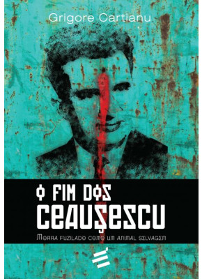 Fim Dos Ceausescu, O - Morra Fuzilado Como Um Animal Selvagem