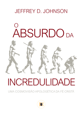 O absurdo da incredulidade - Editora O Estandarte de Cristo