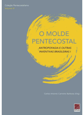 O Molde Pentecostal - Antropofagia E Outras Inventivas Brasileiras I