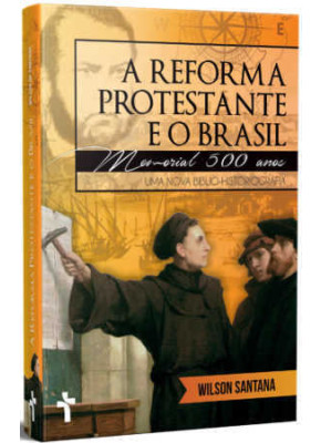A Reforma Protestante E O Brasil – Memorial 500 Anos