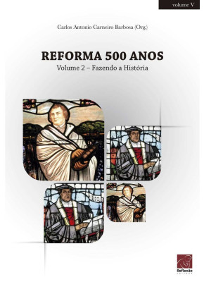 Reforma 500 Anos - Volume 2 - Fazendo A História