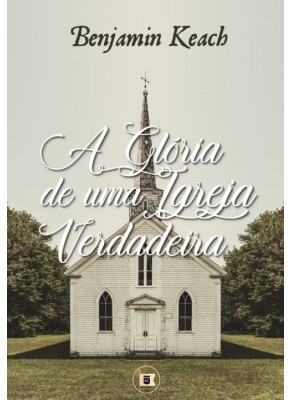 A Glória de uma Verdadeira Igreja - Editora O Estandarte de Cristo