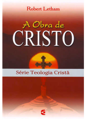 A Obra De Cristo - Série Teologia Cristã
