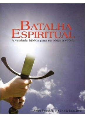 Batalha Espiritual A Verdade Bíblica Para se Obter a Vitória