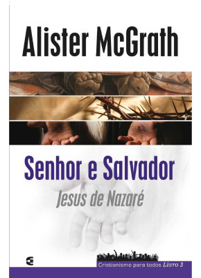 Senhor E Salvador: Jesus De Nazaré - Cristianismo Para Todos Livro 3