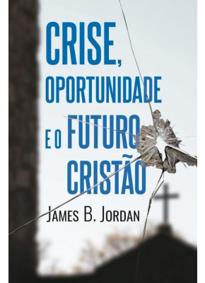 Crise, Oportunidade e o Futuro Cristão