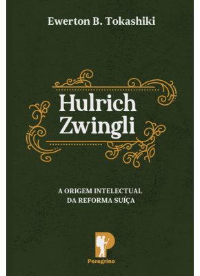 Hulrich Zwingli | A Origem Intelectual da Reforma Suíça