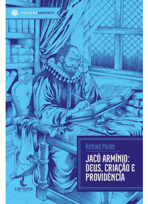 Jacó Armínio | Deus, Providência E Criação