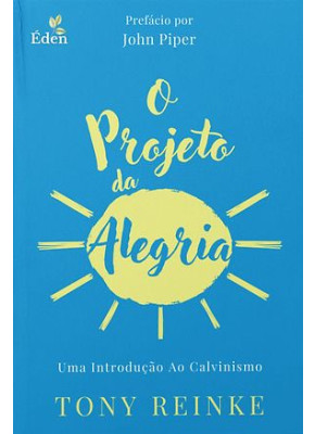 O Projeto Da Alegria | Uma Introdução Ao Calvinismo