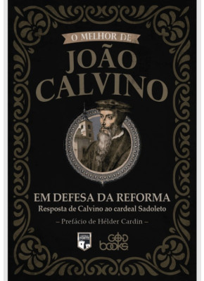 O Melhor de João Calvino Em Defesa da Reforma