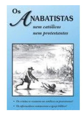Os Anabatistas nem católicos nem protestantes