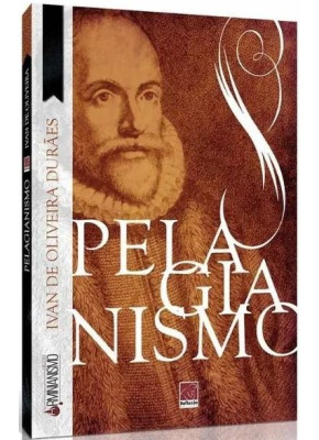 Pelagianismo - coleção arminianismo - nova edição - Editora Reflexão
