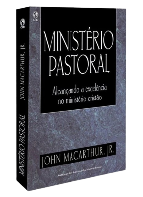 Ministério Pastoral John Macarthur - Alcançando A Excelência No Ministério Cristão