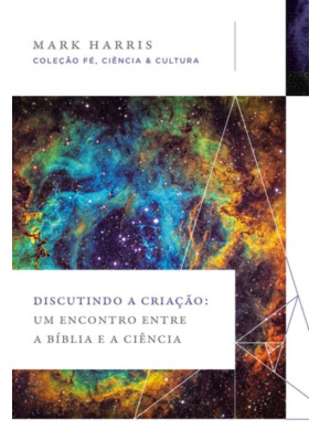 Discutindo a Criação: Um Encontro Entre A Biblia e a Ciencia