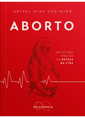 Aborto: Um Estudo Bíblico em Defesa da Vida