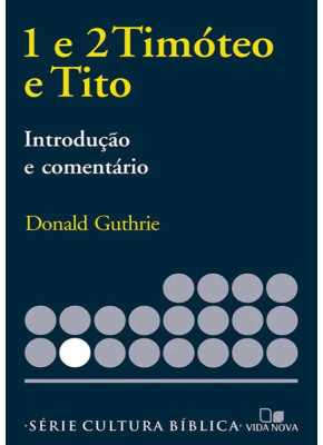 1 E 2 Timóteo E Tito - Donald Guthrie - Introdução E Comentário