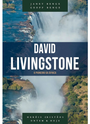 David Livingstone Série Heróis Cristãos Ontem E Hoje