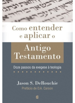 Como Entender e Aplicar o Antigo Testamento