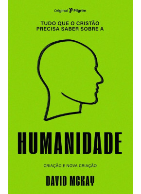 Tudo Que o Cristão Precisa Saber Sobre a Humanidade