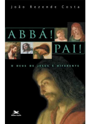 Abbá! Pai! - O Deus De Jesus É Diferente