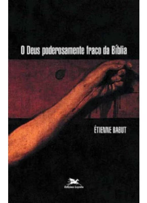O Deus Poderosamente Fraco Da Bíblia      