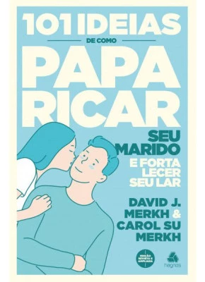 101 Ideias De Como Paparicar Seu Marido E Fortalecer Seu Lar