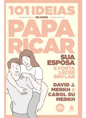 101 Ideias De Como Paparicar Sua Esposa E Fortalecer Seu Lar