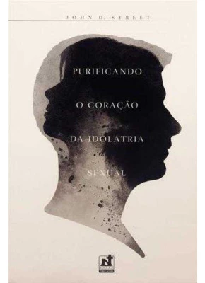 Purificando O Coração Da Idolatria Sexual