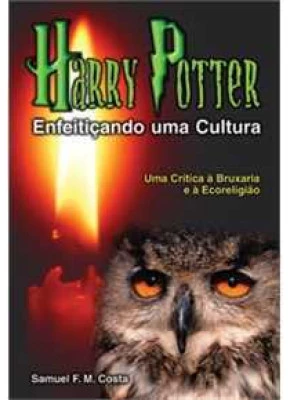 Harry Potter: Enfeitiçando Uma Cultura – Uma Critica Á Bruxaria E Á Ecoreligião