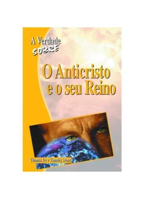 A Verdade Sobre – O Anticristo E O Seu Reino