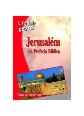 A Verdade Sobre – Jerusalém Na Profecia Bíblica