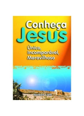 Conheça Jesus – Único, Incomparável, Maravilhoso
