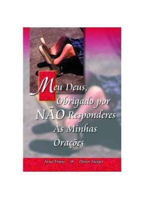 Meu Deus, Obrigado Por Não Responderes Ás Minhas Orações