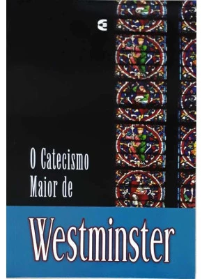 O Catecismo Maior De Westminster