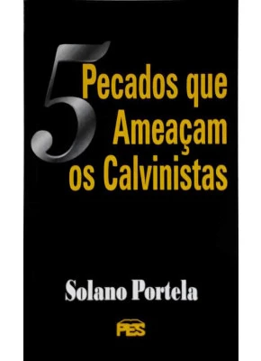 5 Pecados Que Ameaçam Os Calvinistas