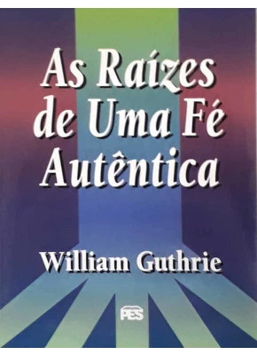 As Raízes De Uma Fé Autêntica