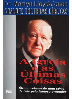 Grandes Doutrinas Bíblicas - A Igreja E As Últimas Coisas - Vol. 3