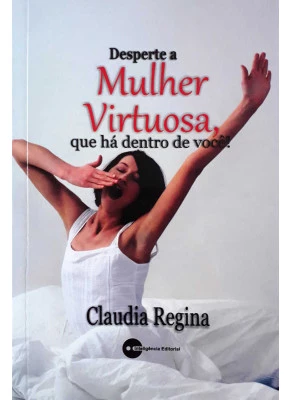 Desperte A Mulher Virtuosa Que Há Dentro De Você