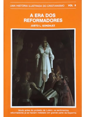 A Era Dos Reformadores - Uma História Ilustrada Do Cristianismo Vol.6